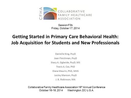 Getting Started in Primary Care Behavioral Health: Job Acquisition for Students and New Professionals Danielle King, PsyD Joan Fleishman, PsyD Stacy A.