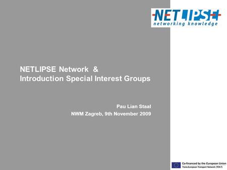 NETLIPSE Network & Introduction Special Interest Groups Pau Lian Staal NWM Zagreb, 9th November 2009.