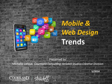 11 Mobile & Web Design Trends Presented by: Michelle LeFeve, Courtland Consulting, Strudell Studios Creative Division 5/2014.