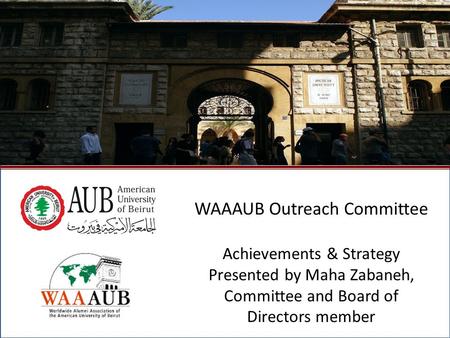 October 2009North American Regional Gathering - Montreal, Canada1 WAAAUB Outreach Committee Achievements & Strategy Presented by Maha Zabaneh, Committee.