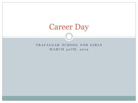 TRAFALGAR SCHOOL FOR GIRLS MARCH 30TH, 2012 Career Day.