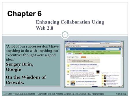 IS Today (Valacich & Schneider) Copyright © 2010 Pearson Education, Inc. Published as Prentice Hall 5/17/2015 6-1 Sergey Brin, Google “A lot of our successes.