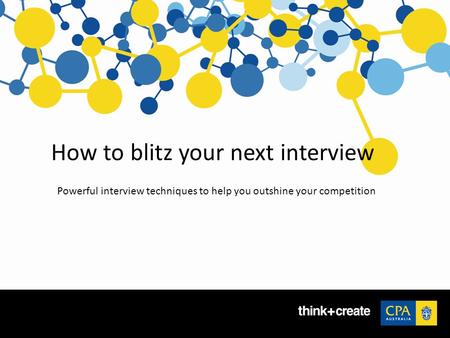 How to blitz your next interview Powerful interview techniques to help you outshine your competition.
