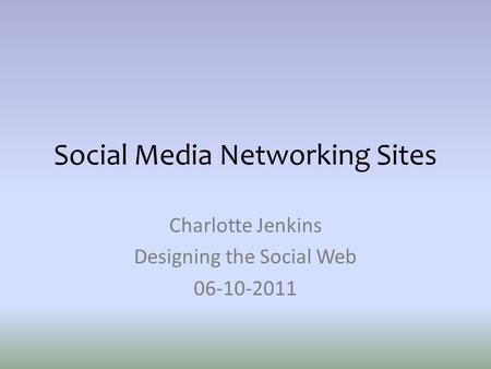 Social Media Networking Sites Charlotte Jenkins Designing the Social Web 06-10-2011.