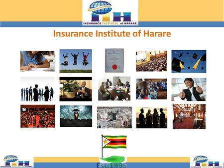 Est.1995 Insurance Institute of Harare. To promote good feeling and friendly relations amongst members of the Insurance Industry. To encourage the dissemination.