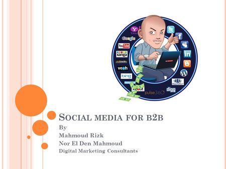S OCIAL MEDIA FOR B 2 B By Mahmoud Rizk Nor El Den Mahmoud Digital Marketing Consultants.