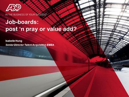 Job-boards: post ‘n pray or value add? Isabelle Hung Senior Director Talent Acquisition EMEA.