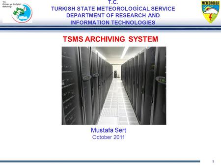 1 T.C. TURKISH STATE METEOROLOGİCAL SERVICE DEPARTMENT OF RESEARCH AND INFORMATION TECHNOLOGIES TSMS ARCHIVING SYSTEM Mustafa Sert October 2011.