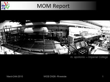 March 24th 2010MICE CM26 - Riverside1 MOM Report m. apollonio – Imperial College.