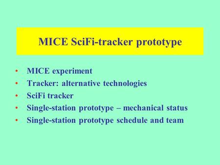 MICE SciFi-tracker prototype MICE experiment Tracker: alternative technologies SciFi tracker Single-station prototype – mechanical status Single-station.