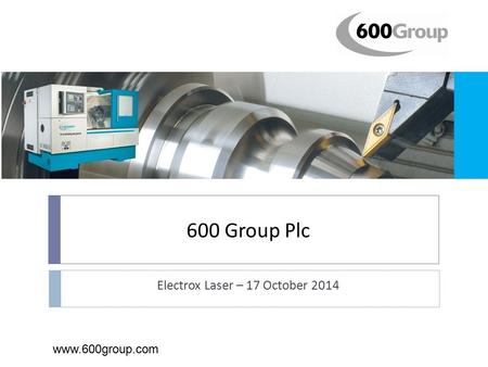 600 Group Plc Electrox Laser – 17 October 2014 www.600group.com.