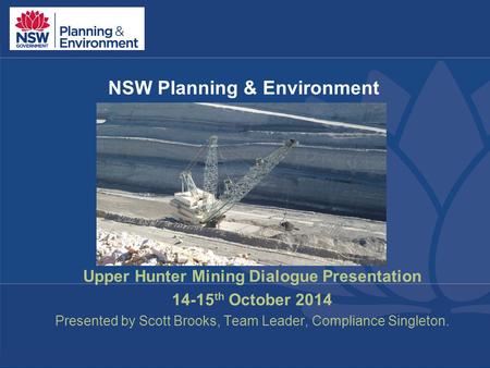 31-7-2014 | pg 1 NSW Planning & Environment Upper Hunter Mining Dialogue Presentation 14-15 th October 2014 Presented by Scott Brooks, Team Leader, Compliance.