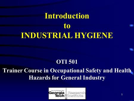 1 Introduction to INDUSTRIAL HYGIENE OTI 501 Trainer Course in Occupational Safety and Health Hazards for General Industry.