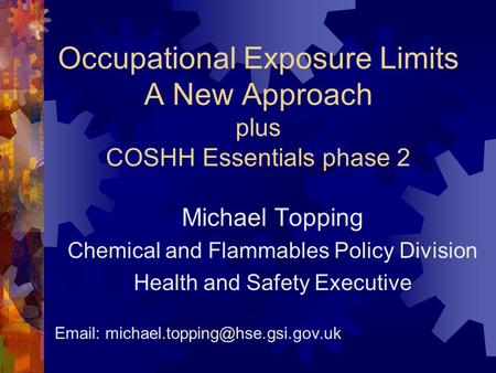 Occupational Exposure Limits A New Approach plus COSHH Essentials phase 2 Michael Topping Chemical and Flammables Policy Division Health and Safety Executive.