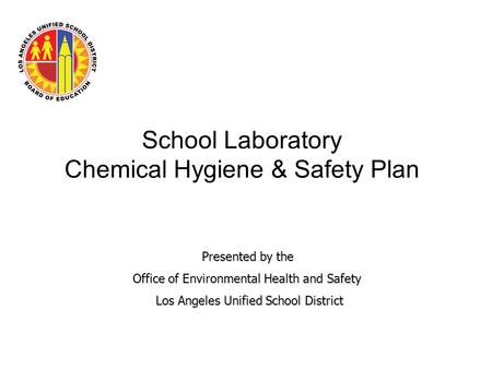 School Laboratory Chemical Hygiene & Safety Plan Presented by the Presented by the Office of Environmental Health and Safety Office of Environmental Health.