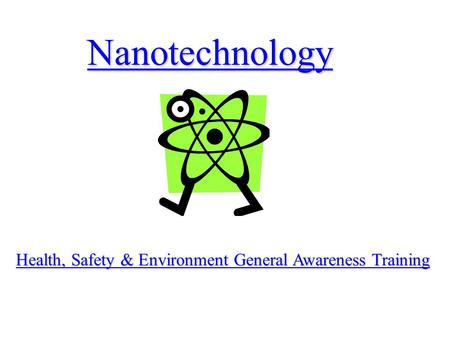 Nanotechnology Health, Safety & Environment General Awareness Training.