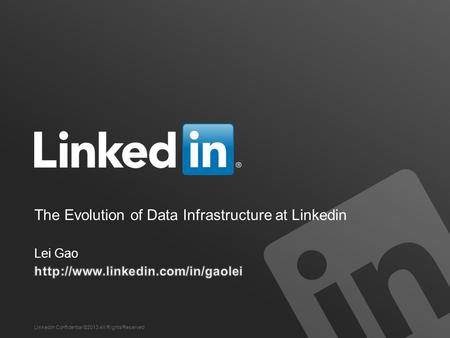 The Evolution of Data Infrastructure at Linkedin LinkedIn Confidential ©2013 All Rights Reserved.