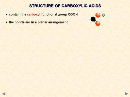 STRUCTURE OF CARBOXYLIC ACIDS contain the carboxyl functional group COOH the bonds are in a planar arrangement.
