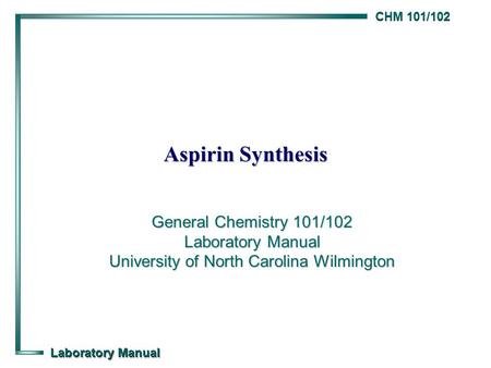 Aspirin Synthesis General Chemistry 101/102 Laboratory Manual University of North Carolina Wilmington.