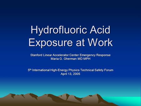 Hydrofluoric Acid Exposure at Work Stanford Linear Accelerator Center Emergency Response Maria G. Gherman MD MPH 5 th International High-Energy Physics.