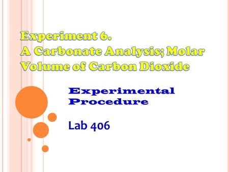 Experimental Procedure Lab 406. Overview A gas generator is constructed to collect the CO 2 (g) evolved from a reaction. The masses of the sample in the.