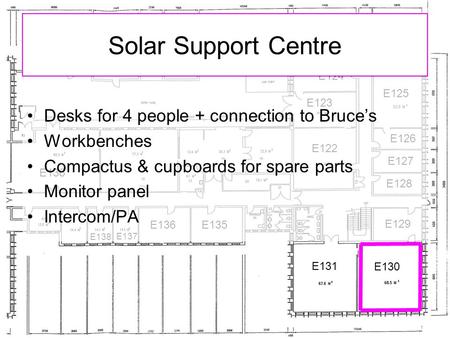 E122 E123 E124 E125 E126 E127 E128 E129 E130 E131 E135 E136 E137 E138 E136 Solar Support Centre Desks for 4 people + connection to Bruce’s Workbenches.