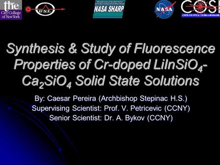 Synthesis & Study of Fluorescence Properties of Cr-doped LiInSiO 4 - Ca 2 SiO 4 Solid State Solutions By: Caesar Pereira (Archbishop Stepinac H.S.) Supervising.