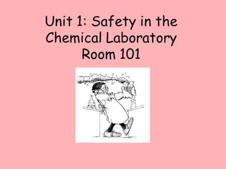 Unit 1: Safety in the Chemical Laboratory Room 101.