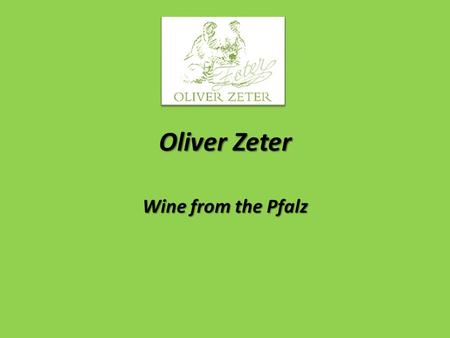 Oliver Zeter Wine from the Pfalz. Oliver Zeter The main focus of the small production is Sauvignon Blanc. Beside Riesling and Pinot Noir, Sauvignon Blanc.