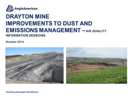DRAYTON MINE IMPROVEMENTS TO DUST AND EMISSIONS MANAGEMENT – AIR QUALITY INFORMATION SESSIONS October 2014.