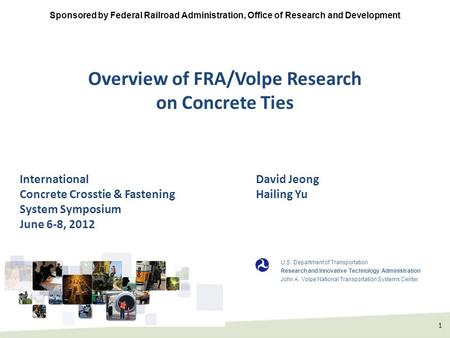 1 Overview of FRA/Volpe Research on Concrete Ties Sponsored by Federal Railroad Administration, Office of Research and Development U.S. Department of Transportation.