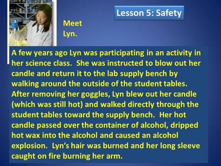 A few years ago Lyn was participating in an activity in her science class. She was instructed to blow out her candle and return it to the lab supply bench.