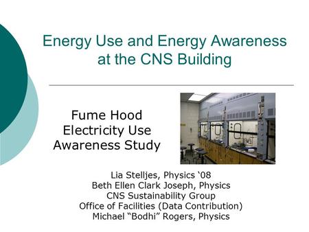 Energy Use and Energy Awareness at the CNS Building Lia Stelljes, Physics ‘08 Beth Ellen Clark Joseph, Physics CNS Sustainability Group Office of Facilities.