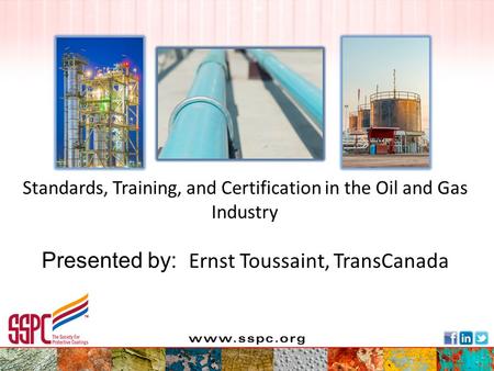Standards, Training, and Certification in the Oil and Gas Industry Presented by: Ernst Toussaint, TransCanada.