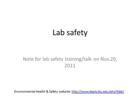 Lab safety Note for lab safety training/talk on Nov.20, 2011 Environmental Health & Safety website: