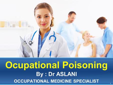 Ocupational Poisoning By : Dr ASLANI OCCUPATIONAL MEDICINE SPECIALIST 1.