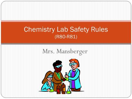 Mrs. Mansberger Chemistry Lab Safety Rules (R80-R81)