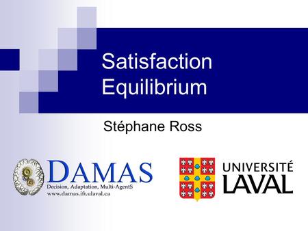 Satisfaction Equilibrium Stéphane Ross. Canadian AI 20062 / 21 Problem In real life multiagent systems :  Agents generally do not know the preferences.