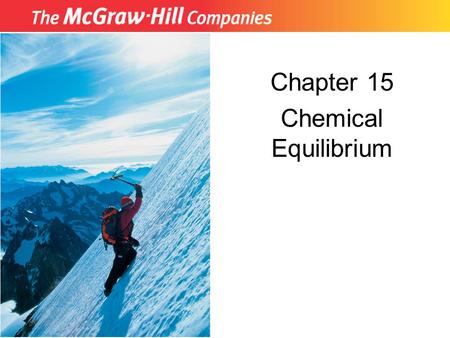 Chapter 15 Chemical Equilibrium. Copyright McGraw-Hill 2009 Double arrows () denote an equilibrium reaction. 15.1 The Concept of Equilibrium Most chemical.