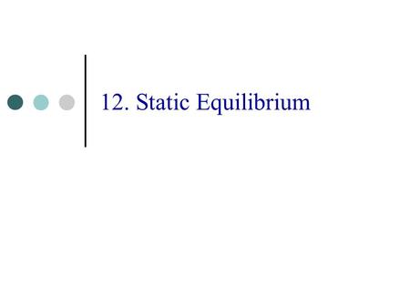 12. Static Equilibrium.