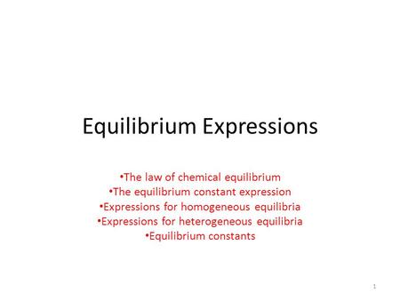 Equilibrium Expressions The law of chemical equilibrium The equilibrium constant expression Expressions for homogeneous equilibria Expressions for heterogeneous.
