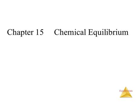 Equilibrium Chapter 15 Chemical Equilibrium. Equilibrium What is a chemical equilibrium? The reaction of hemoglobin with oxygen is a reversible reaction.