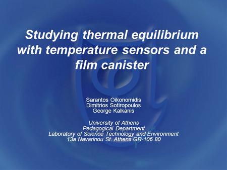 Studying thermal equilibrium with temperature sensors and a film canister Sarantos Oikonomidis Dimitrios Sotiropoulos George Kalkanis University of Athens.