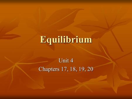 Equilibrium Unit 4 Chapters 17, 18, 19, 20. Chapter 17 Equilibrium – when two opposite reactions occur simultaneously and at the same rate Equilibrium.