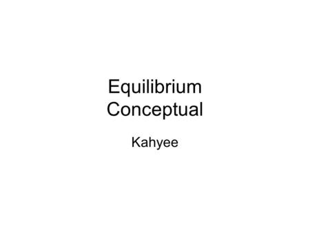 Equilibrium Conceptual Kahyee. 1994 A Le Chatelier’s principle If a “chemical system at equilibrium experiences a change in concentration, temperature.