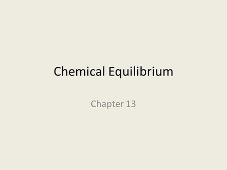 Chemical Equilibrium Chapter 13. Equilibrium is a state in which there are no observable changes as time goes by. Chemical equilibrium is achieved when: