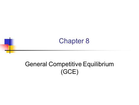 Chapter 8 General Competitive Equilibrium (GCE). 8.1.1 Introduction We’ve seen product markets, factor markets, how each work and how they are part of.