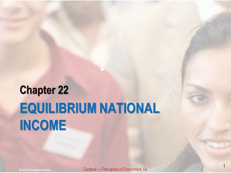 Chapter 22 EQUILIBRIUM NATIONAL INCOME Gottheil — Principles of Economics, 6e © 2010 Cengage Learning 1.