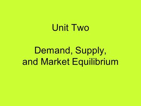 Unit Two Demand, Supply, and Market Equilibrium