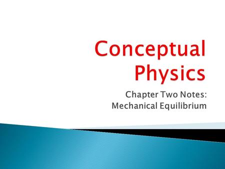 Chapter Two Notes: Mechanical Equilibrium.  A force is a push or a pull: ◦ A force is necessary to cause a change in the state of motion of an object.